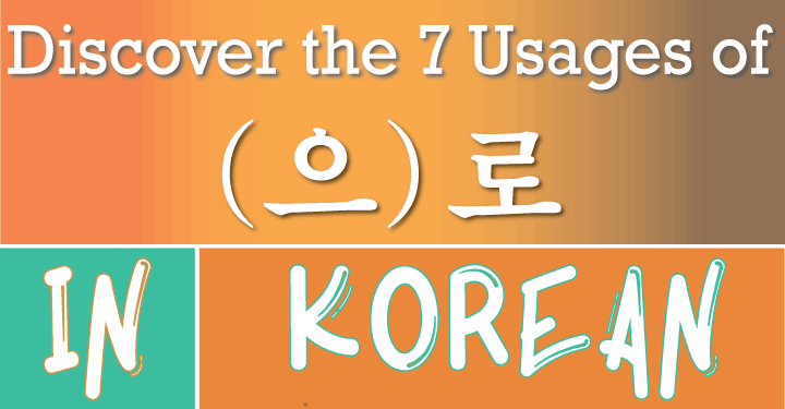 Discover the 7 Usages of (으)로 in Korean