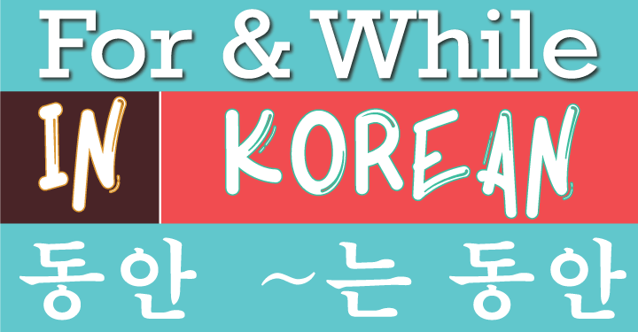 For in Korean 동안 While in Korean 는 동안