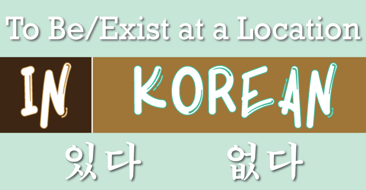 있다 & 없다 "To Be" or "Exist" at a Location in Korean... Or Not
